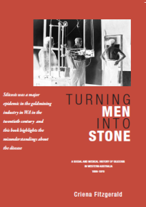Turning Men Into Stone, A Social and medical History of Silicosis in Western Australia 1890 to 1970