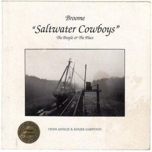 Broome 'Saltwater Cowboys" The people and the place by Trish Ainslie and Roger Garwood