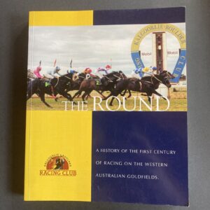 The Round - A History of the First century of Racing on the Western Australian Goldfields